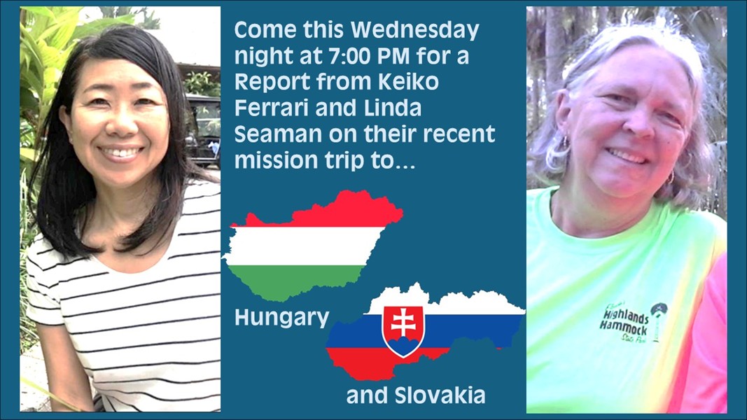 Come this Wednesday night at 7:00 PM for a report from Keiko Ferrari and Linda Seaman on their recent mission trip to Hungary and Slovakia.